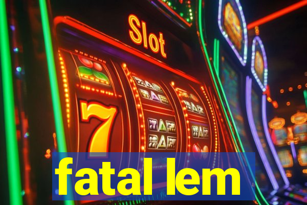 fatal lem